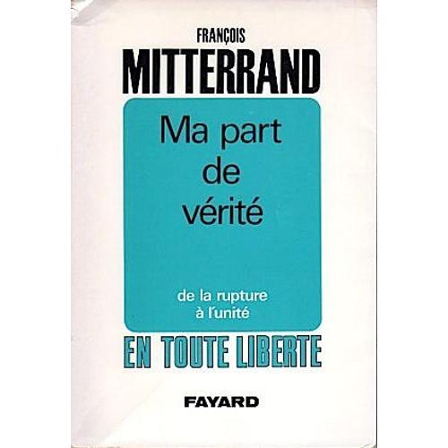 Ma Part De Vérité, De La Rupture À L'unité, En Toute Liberté-François Mitterand-Fayard-1969-Politique-Sociologie-Socialisme