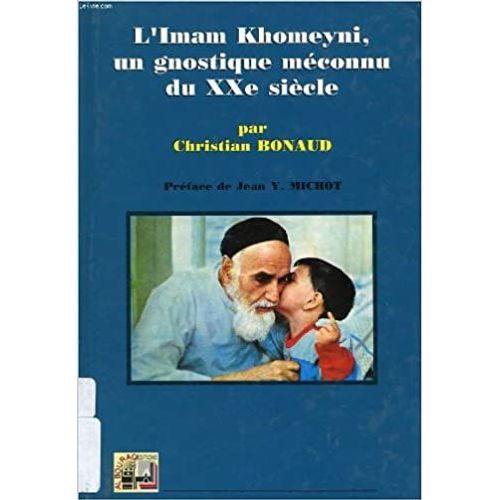 L'imam Khomeyni, Un Gnostique Méconnu Du Xxe Siècle - Métaphysique Et Théologie Dans Les Oeuvres Philosophiques Et Spirituelles De L'imam Khomeyni