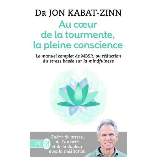 Au Coeur De La Tourmente, La Pleine Conscience - Mbsr, La Réduction Du Stress Basée Sur Le Mindfulness : Programme Complet En 8 Semaines