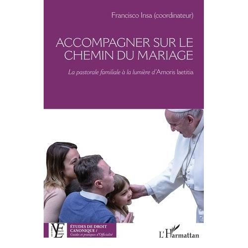 Accompagner Sur Le Chemin Du Mariage - La Pastorale Familiale À La Lumière D?Amoris Laetitia