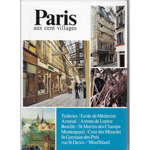 Paris Aux Cent Villages - Tuileries / Ecole De Médecine / Arsenal / Arène De Lutèce / Bastille / St-Martin-Des-Champs / Montorgueil / Cour Des Miracles / St-Germain-Des-Prés / Rue St-Denis /Mouffetard