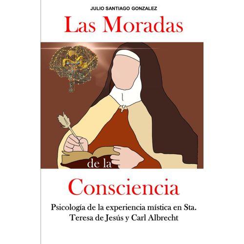 Las Moradas De La Consciencia: Psicología De La Experiencia Mística En Santa Teresa De Jesús Y Carl Albrecht (Senderos Carmelitas: Explorando La Tradición Mística)