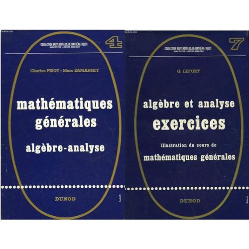 Lot De 2 Livres - Mathématiques Générales Algèbre Et Analyse - Cours De Charles Pisot Et Marc Zamansky, Exercices (Complément Du Cours) De G. Lefort