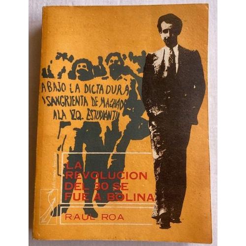 La Revolución Del 30 Se Fue A Bolina - Raul Roa (Chronique Historique En Espagnol)