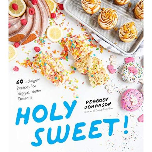 Holy Sweet!: 60 Indulgent Recipes For Bigger, Better Desserts