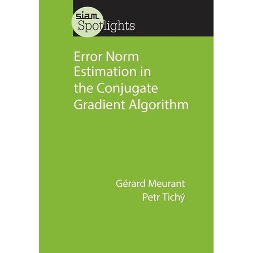 Error Norm Estimation In The Conjugate Gradient Algorithm: 6 (Siam Spotlights)