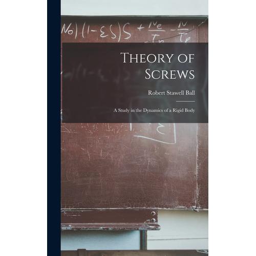 Theory Of Screws: A Study In The Dynamics Of A Rigid Body