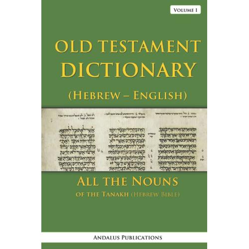 Old Testament Dictionary (Hebrew English), Volume I: All The Nouns Of The Tanakh (Hebrew Bible) (Languages Of The Bible And The Quran)