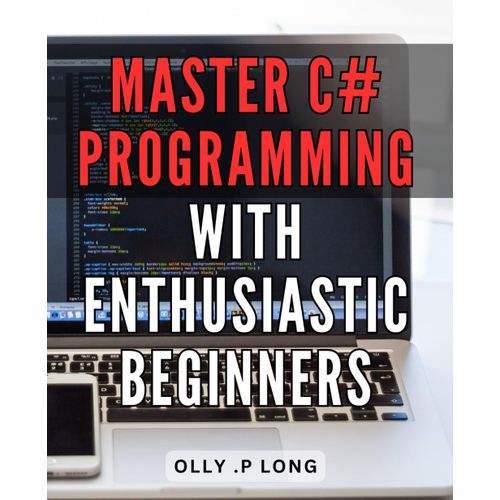 Master C# Programming With Enthusiastic Beginners: Unlock Your Potential In C# Programming With Fun And Easy-To-Follow Lessons