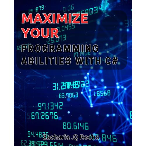 Maximize Your Programming Abilities With C#: Elevate Your Code With C#: Advanced Techniques For Development Success