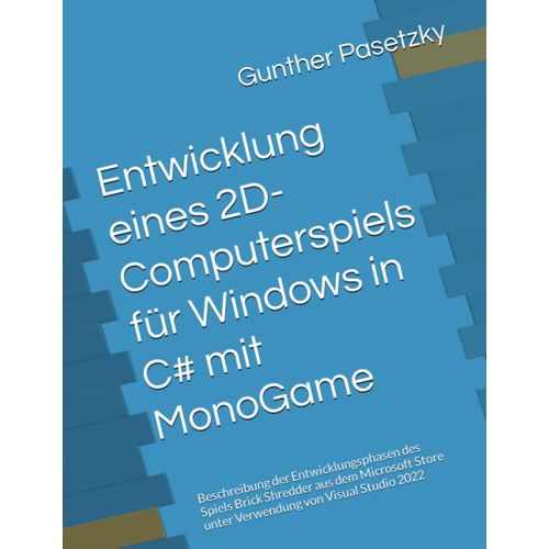 Entwicklung Eines 2d-Computerspiels Für Windows In C# Mit Monogame: Beschreibung Der Entwicklungsphasen Des Spiels Brick Shredder Aus Dem Microsoft Store Unter Verwendung Von Visual Studio 2022