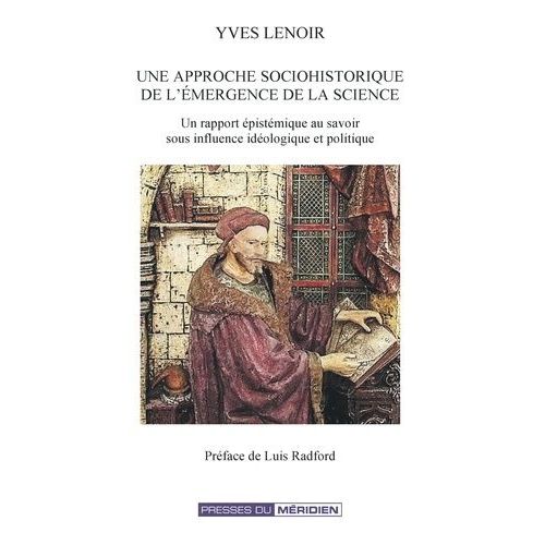 Une Approche Sociohistorique De L'émergence De La Science - Un Rapport Épistémique Au Savoir Sous Influence Idéologique Et Politique