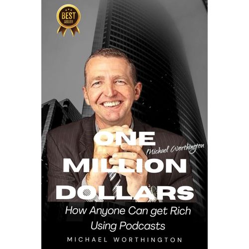 One Million Dollars: How Anyone Can Get Rich Using Podcasts