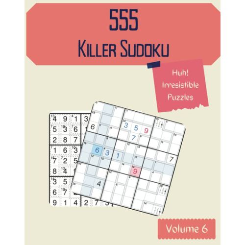 Huh! 555 Irresistible Killer Sudoku Puzzles Volume 6: A Top-Notch Treasury Of Logic Games, With Guide And Solutions, From Easy To Evil, To Improve Your Mind, To Exercise Your Brain