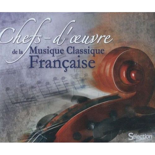 Chefs-D'oeuvre De La Musique Classique Française & Chefs-D'oeuvre Du Romantisme, La Grande Époque Classique, L'école Moderne, De Ravel À Messiaen, Musique À La Cour, Du Moyen Age À La Renaissance...