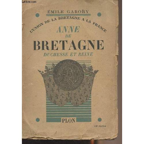 Anne De Bretagne, Duchesse Et Reine - L Union De La Bretagne À La France - 13e Édition