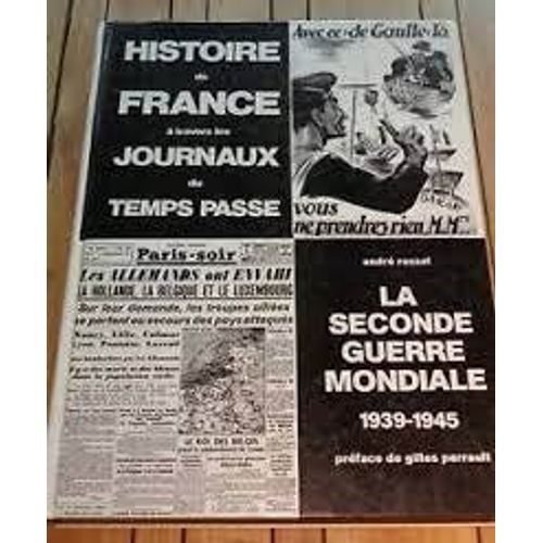 Histoire De France À Travers Les Journaux Du Temps Passé [La Seconde Guerre Mondiale, 1939-1945 ; Préface De Gilles Perrault]  André Rossel (Arbre Verdoyant - 1985)