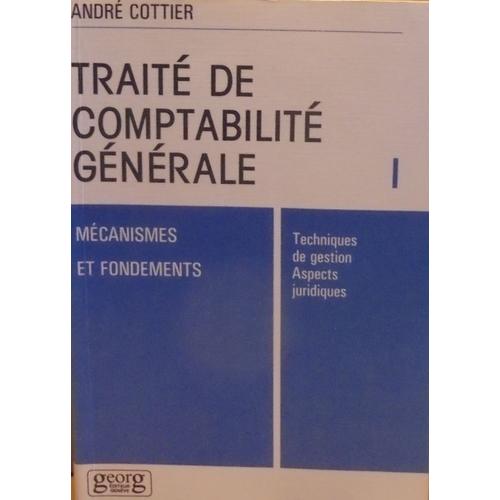 Traité De Comptabilité Générale : Tome I - Mécanismes Et Fondements - Techniques De Gestion. Aspects Juridiques.