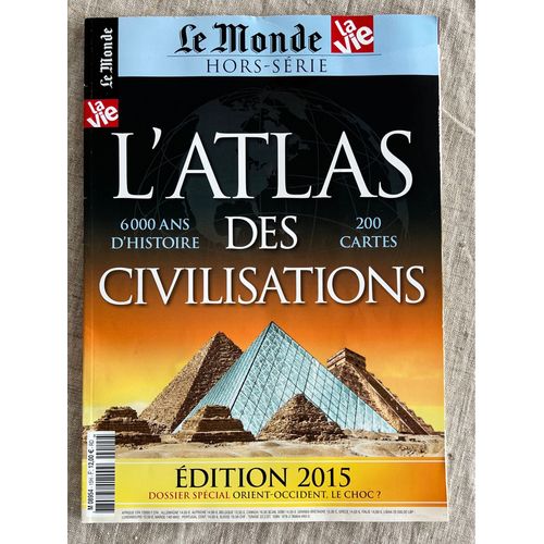 Magazine Le Monde . No 15h . Hors-Série .L’Atlas Des Civilisations .6000 Ans D’Histoire .200 Cartes . Édition, 2015. 