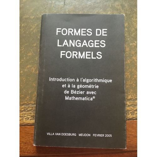 Formes Langages Formels. Introduction À L'algorithmique Et À La Géométrie De Bézier Avec Mathématica. Villa Van Doesburg, Meudon, Février 2005.