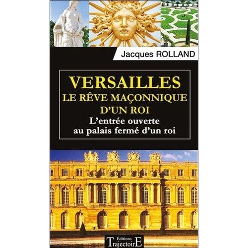 Versailles, Le Rêve Maçonnique D'un Roi - L'entrée Ouverte Au Palais Fermé D'un Roi