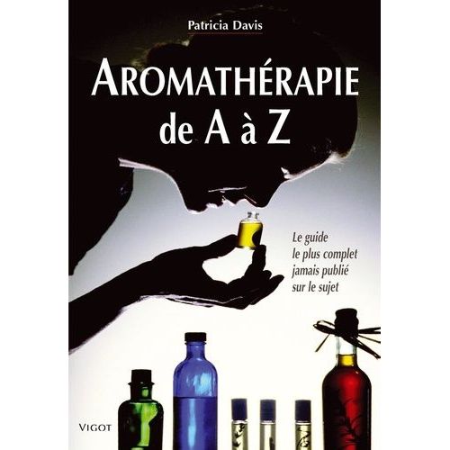 Aromathérapie De A À Z - Le Guide Le Plus Complet Jamais Publié Sur Le Sujet