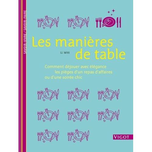 Les Manières De Table - Comment Déjouer Avec Élégance Les Pièges D'un Repas D'affaires Ou D'une Soirée Chic