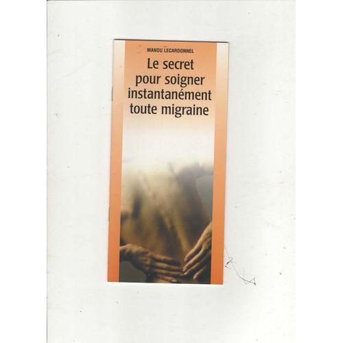Le Secret Pour Soigner Instantanément Toute Migraine , Auteur Manou Lecardonnel