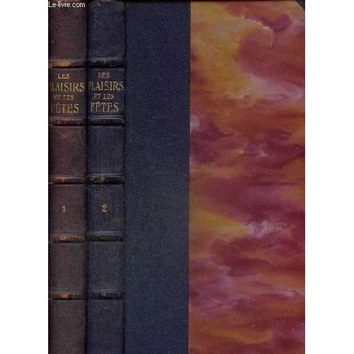 Les Plaisirs Et Les Fêtes, Tomes I Et Ii : Les Fêtes En Orient Et Dans L Antiquité / Les Fêtes En Europe Au Xviie Siècle