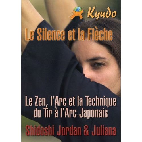 Kyudo - Le Silence Et La Flèche - Technique, Art Et Zen Dans Le Tir À L'arc Japonais