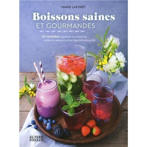 Boissons Saines Et Gourmandes - 55 Recettes Végétales Et Créatives, Riches En Saveurs Et En Ingrédients Actifs