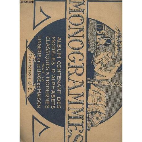 Monogrammes - Album Contenant Des Modèles D Alphabets Classiques & Modernes Pour La Lingerie Et Le Linge De Maison - Collection J.S.
