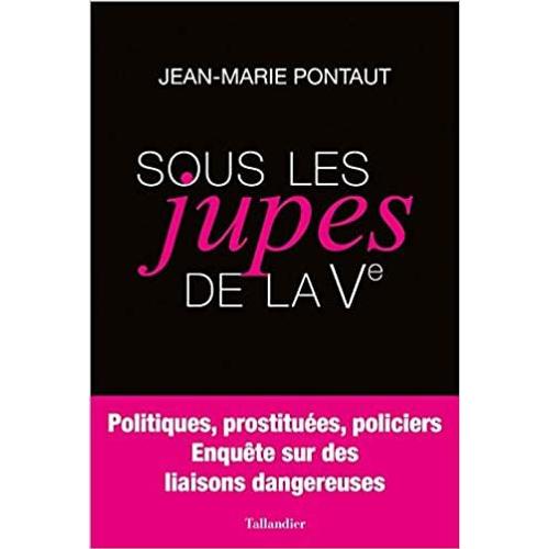 Sous Les Jupes De La Ve 2017 Jean Marie Ponteaut/Affaire Dsk/Madame Claude/Billy/Elf/Baudis/Katia