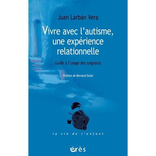 Vivre Avec L'autisme, Une Expérience Relationnelle - Guide À L'usage Des Soignants