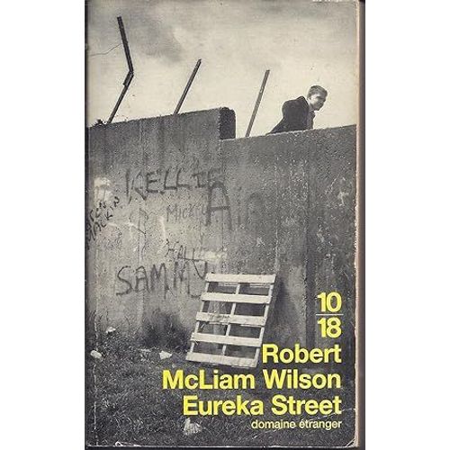 Wilson Robert Mcliam : " Eureka Street " -- Éditions 10/18 - 04/03/1999 - Littérature Irlandaise (Belfast)