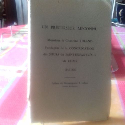 Un Précurseur Méconnu, Monsieur Le Chanoine Roland, Fondateur De La Congrégation Des Soeurs De L'enfant Jésus De Reims