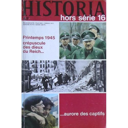 Historia Hors-Série  N° 16 : Printemps 1945 Crépuscules Des Dieux Du Reich... Aurore Des Captifs