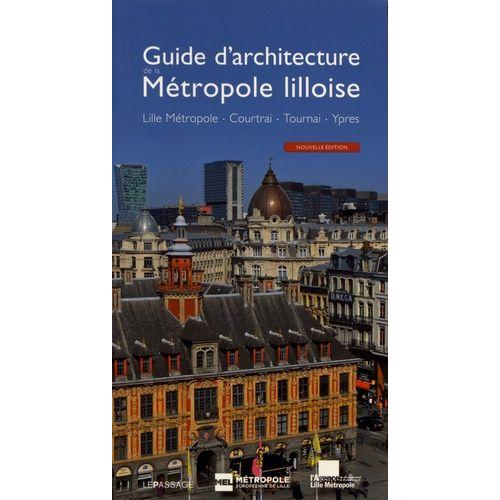 Guide D'architecture De La Métropole Lilloise - Lille Métropole, Courtrai, Tournai, Ypres