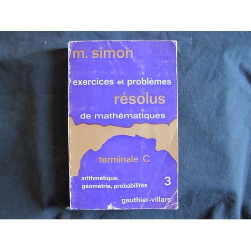 Exercices Et Problèmes Résolus De Mathématiques - Terminale C - Arithmétique - -Géométrie - Probabilité - Tome 3 M. Simon 1972 Term T T° Cde Ce D E S