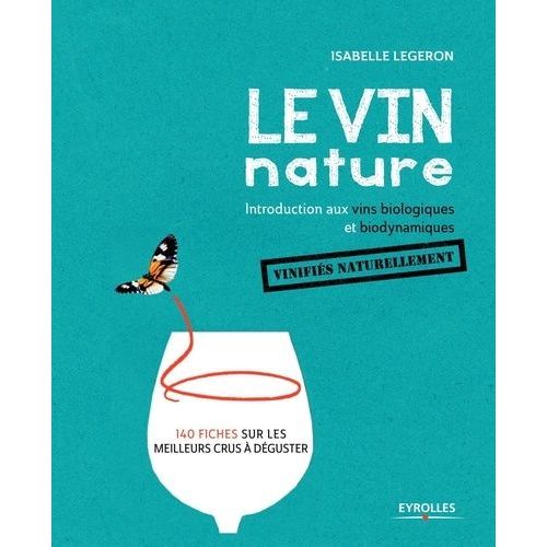 Le Vin Nature - Introduction Aux Vins Biologiques Et Biodynamiques