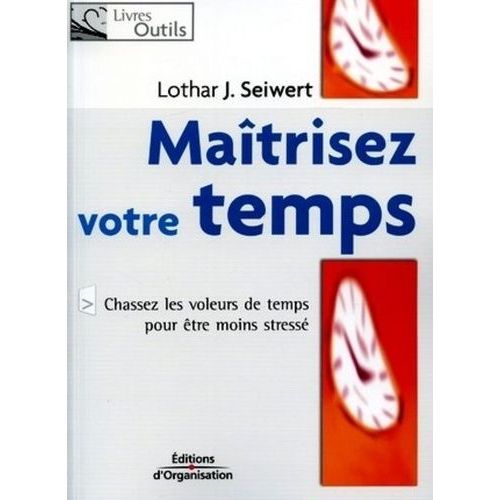 Maîtrisez Votre Temps - Chassez Les Voleurs De Temps Pour Être Moins Stressé