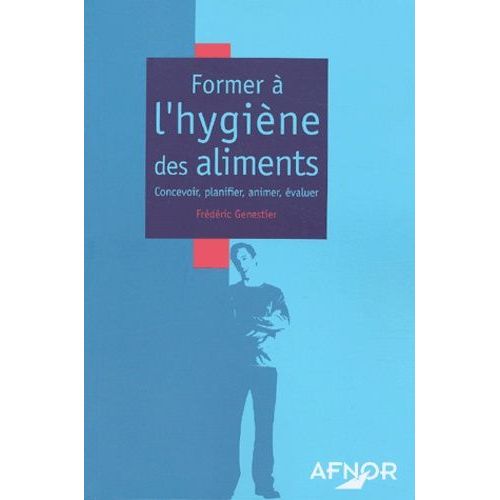 Former À L'hygiène Des Aliments - Concevoir, Planifier, Animer, Évaluer