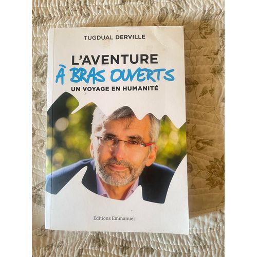 L'aventure À Bras Ouverts, Un Voyage En Humanité, Tugdual Derville
