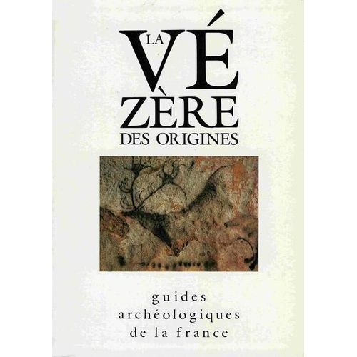 La Vézère Des Origines - Sites Préhistoriques, Grottes Ornées Et Musées