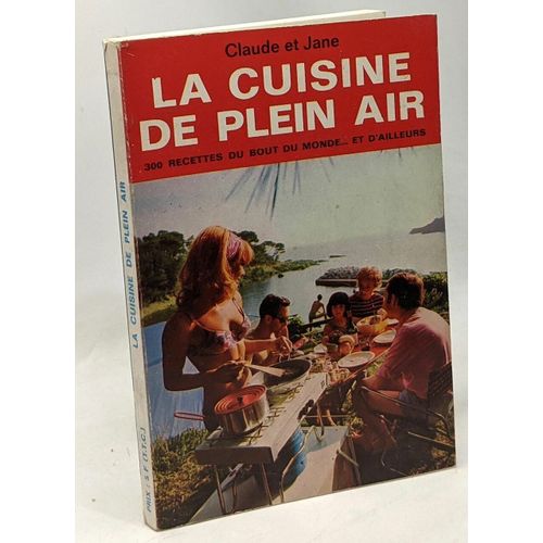 La Cuisine De Plein Air - 300 Recettes Du Bout Du Monde... Et D'ailleurs