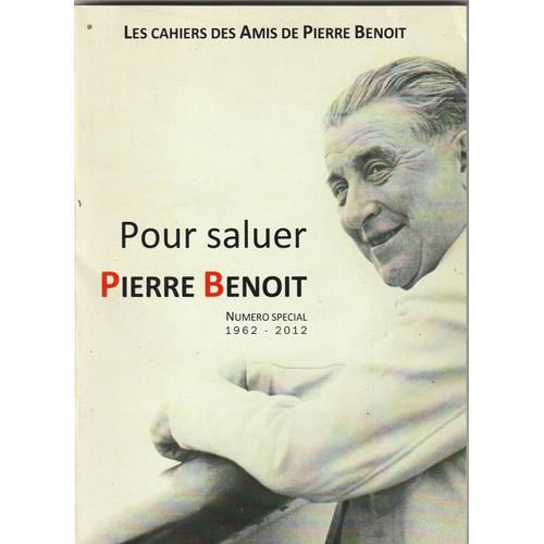 Pour Saluer Pierre Benoit, Les Cahiers Des Amis De Pierre Benoit Numéro Spécial 1962-2012