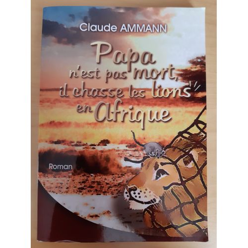 Papa N'est Pas Mort, Il Chasse Les Lions En Afrique