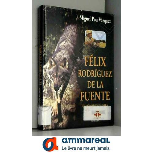 Felix Rodríguez De La Fuente : El Hombre Y Su Obra