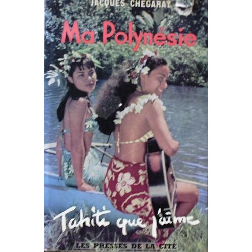 Ma Polynésie, Voyage Aux Îles Heureuses - Tahiti Que J'aime