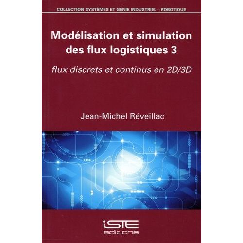 Modélisation Et Simulation Des Flux Logistiques - Tome 3, Flux Discrets Et Continus En 2d/3d